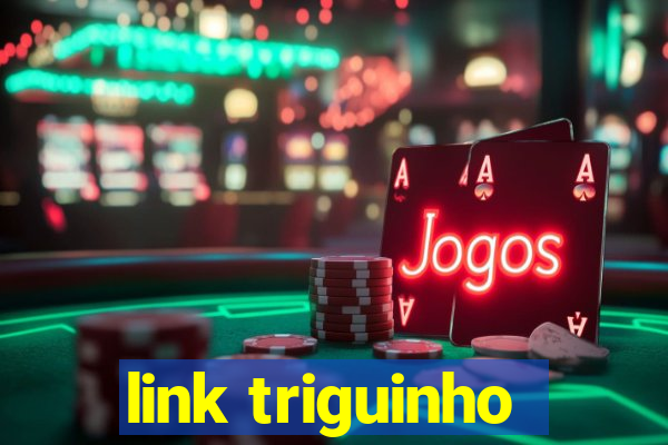 link triguinho